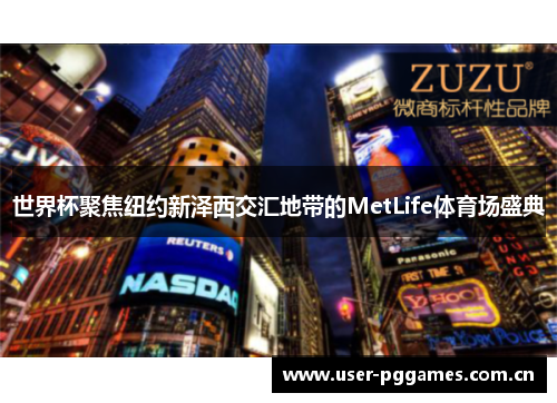 世界杯聚焦纽约新泽西交汇地带的MetLife体育场盛典
