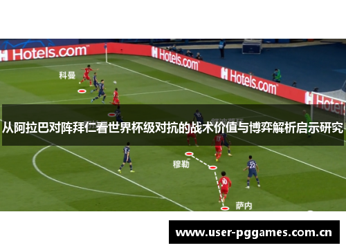 从阿拉巴对阵拜仁看世界杯级对抗的战术价值与博弈解析启示研究